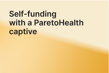 Self-funding with a ParetoHealth captive